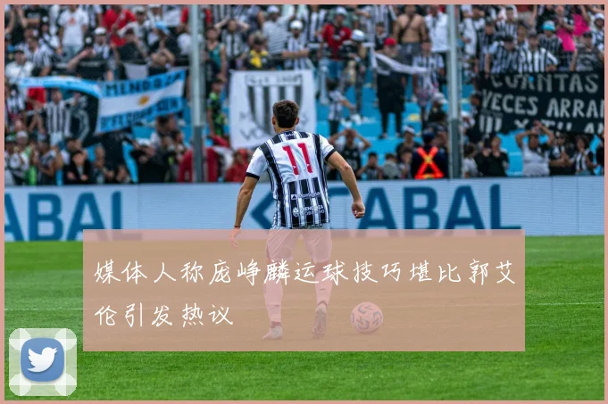 媒体人称庞峥麟运球技巧堪比郭艾伦引发热议