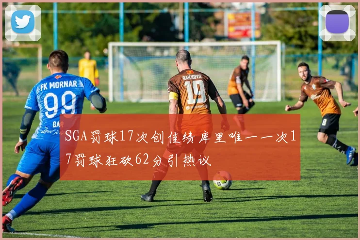 SGA罚球17次创佳绩库里唯一一次17罚球狂砍62分引热议